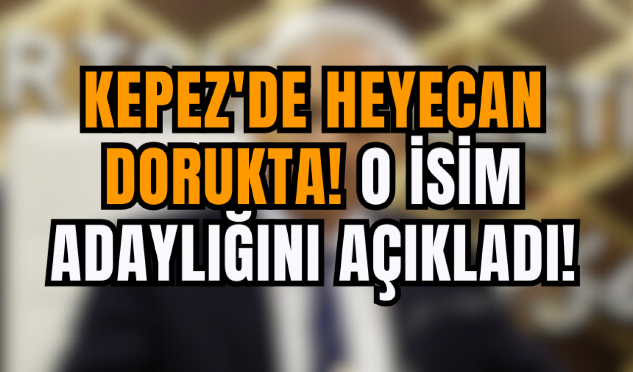 Kepez'de Heyecan Dorukta! O İsim Adaylığını Açıkladı!