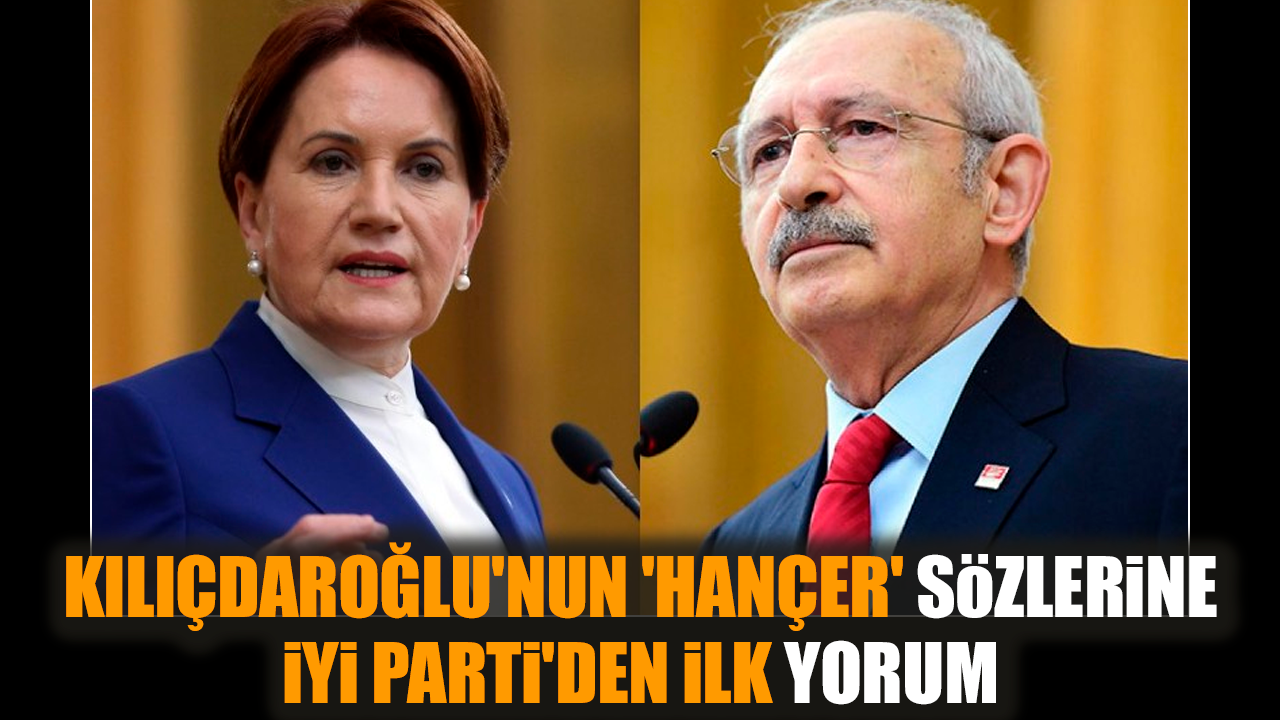 Kılıçdaroğlu'nun 'hançer' sözlerine İYİ Parti'den ilk yorum