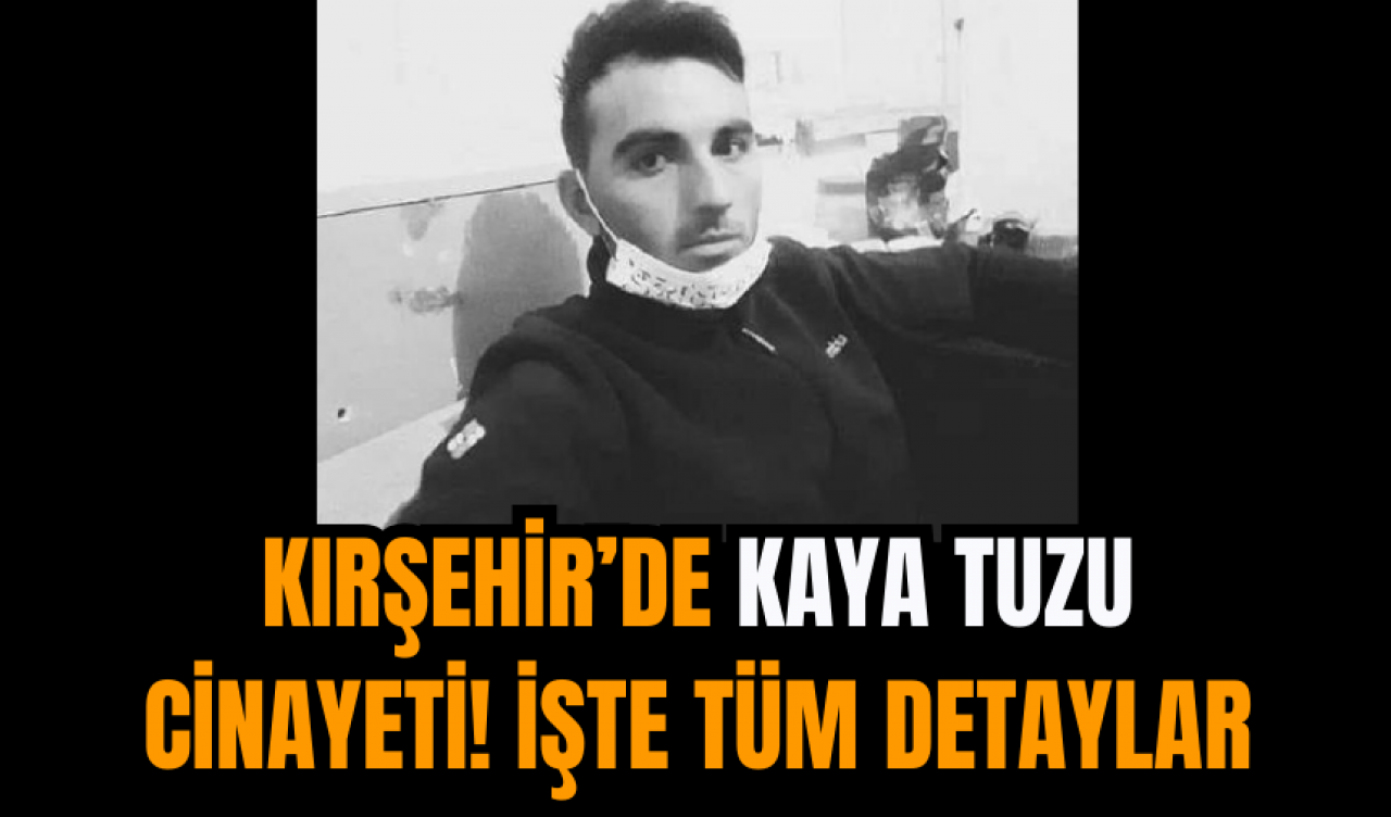 Kırşehir’de Kaya Tuzu Cinayeti! İşte Tüm Detaylar