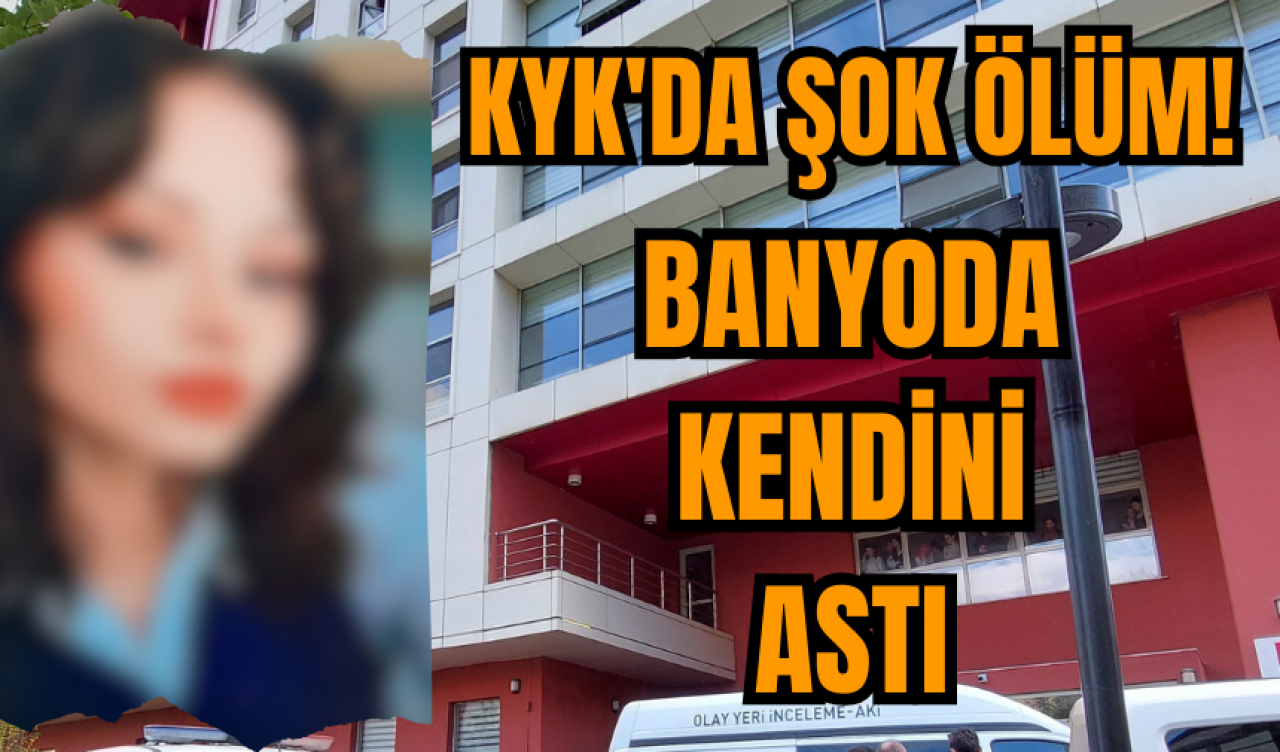 KYK'da kendini asan kız! Şok detaylar!