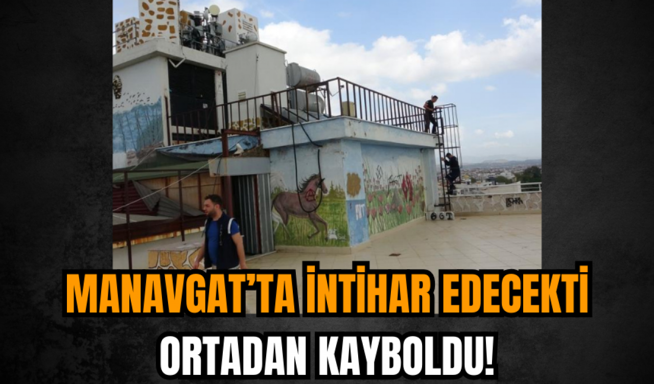 Manavgat’ta intihar edecekti ortadan kayboldu!