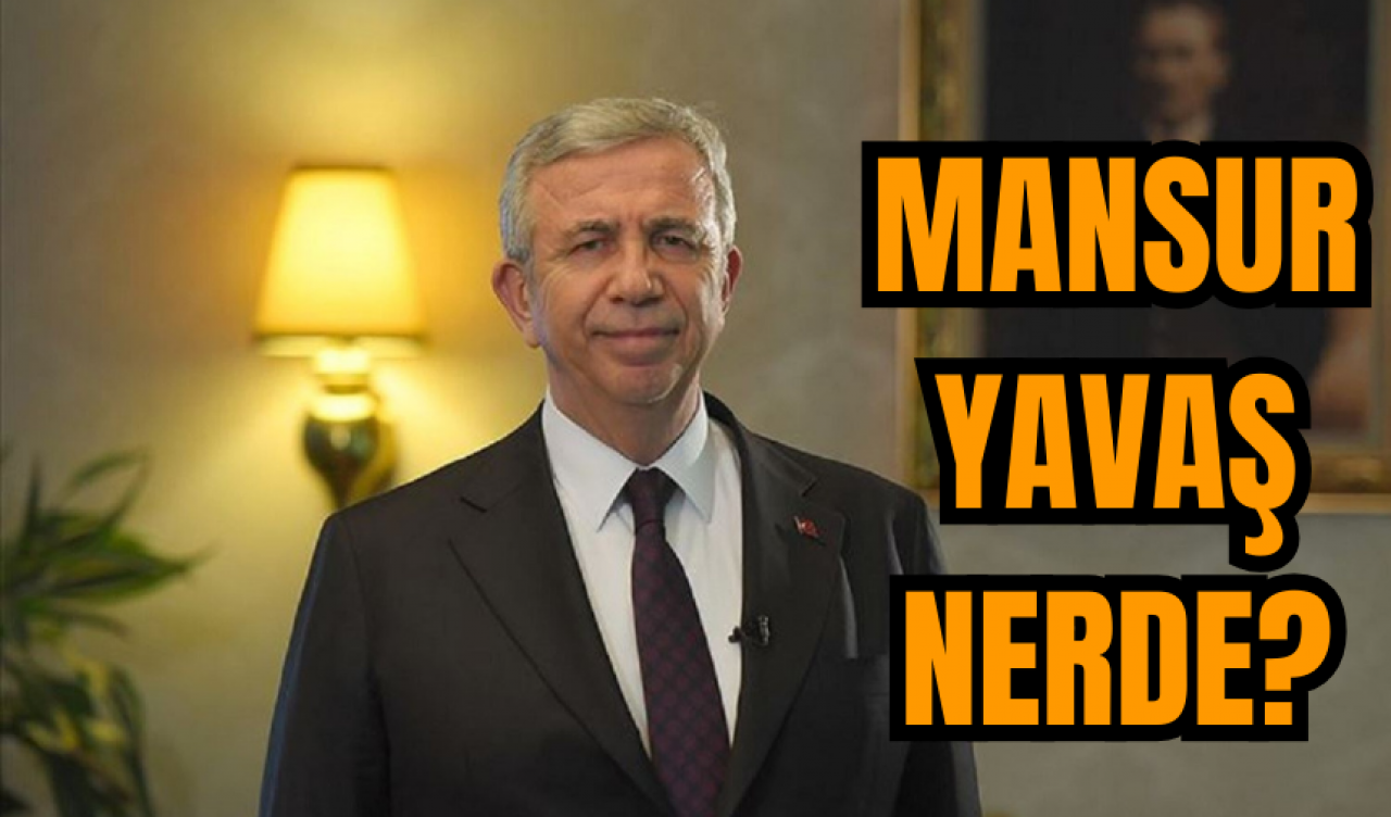 Mansur Yavaş nerde?