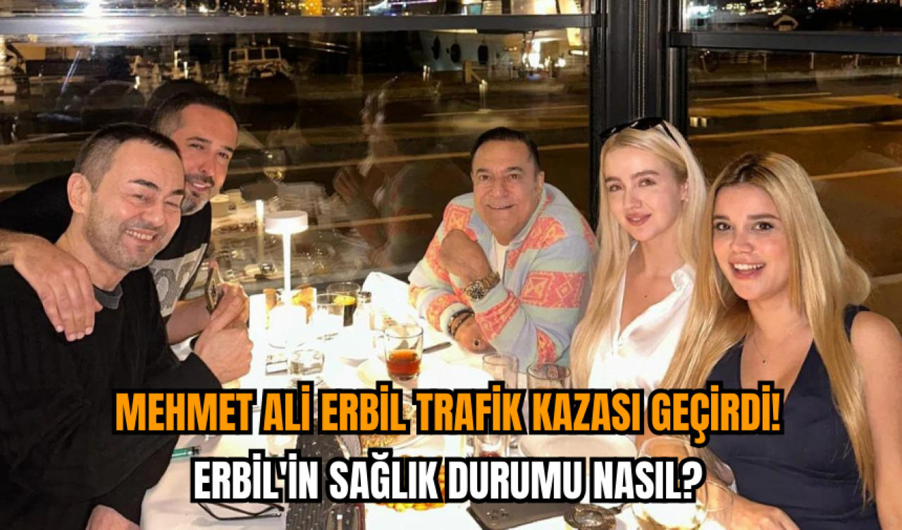 Mehmet Ali Erbil Trafik Kazası Geçirdi! Erbil'in Sağlık Durumu Nasıl?