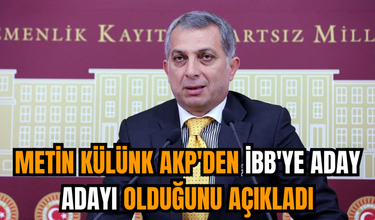 Metin Külünk AKP'den İBB'ye aday adayı olduğunu açıkladı