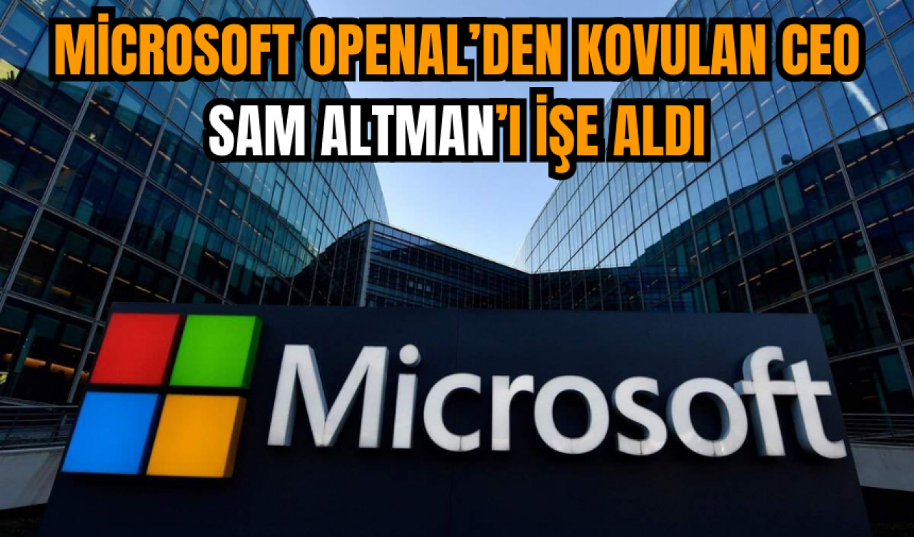 Microsoft OpenAI’den kovulan CEO Sam Altman’ı işe aldı