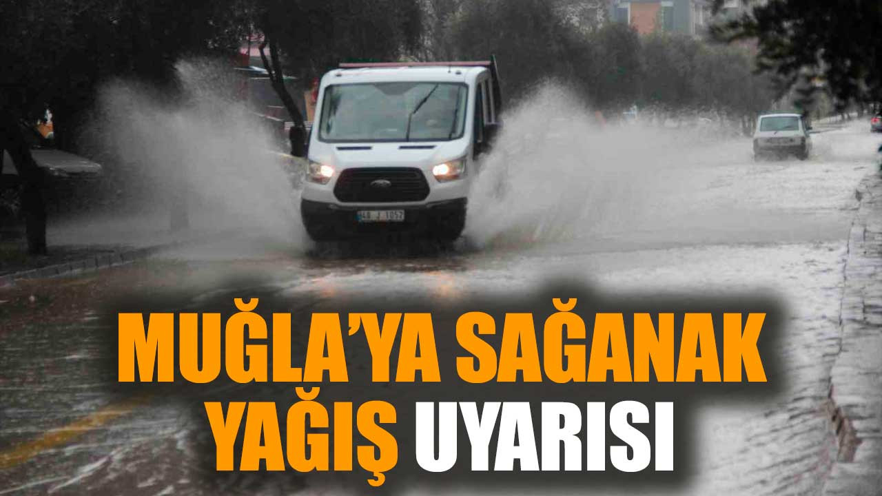 Meteoroloji'den Muğla’ya sağanak yağış uyarısı