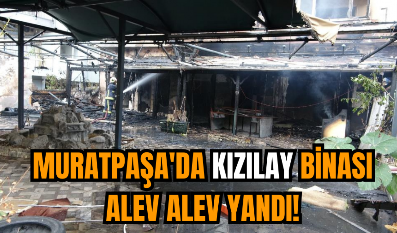 Muratpaşa'da Kızılay Binası Alev Alev Yandı!