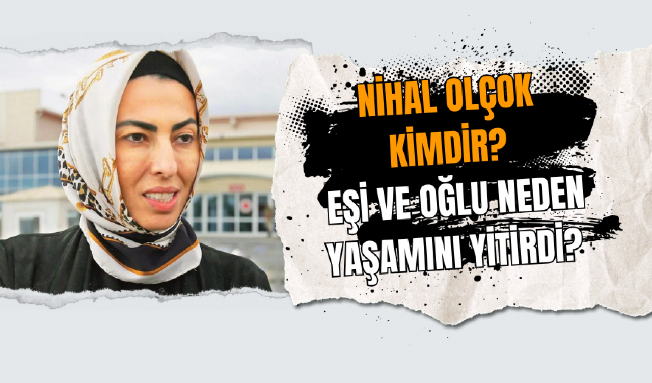 Nihal Olçok Kimdir? Eşi ve Oğlu Neden Yaşamını Yitirdi?