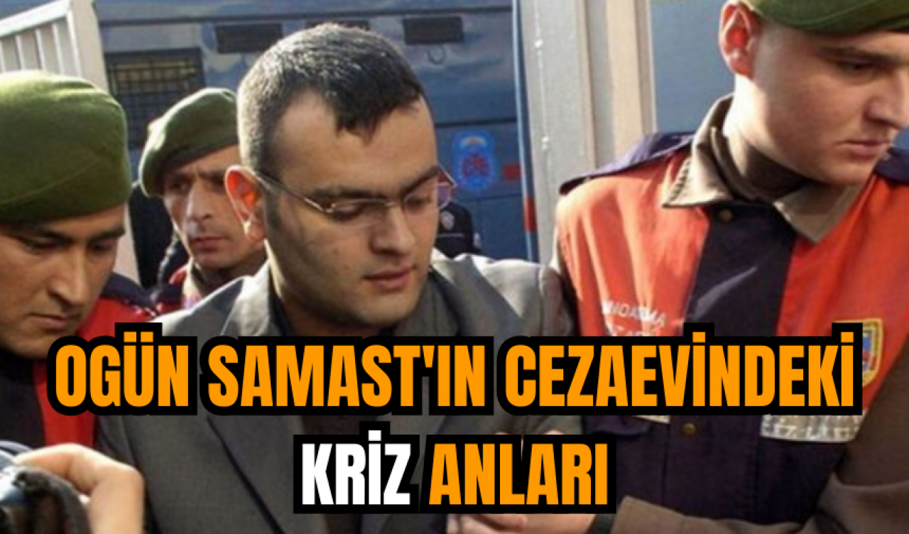 Ogün Samast'ın cezaevindeki kriz anları