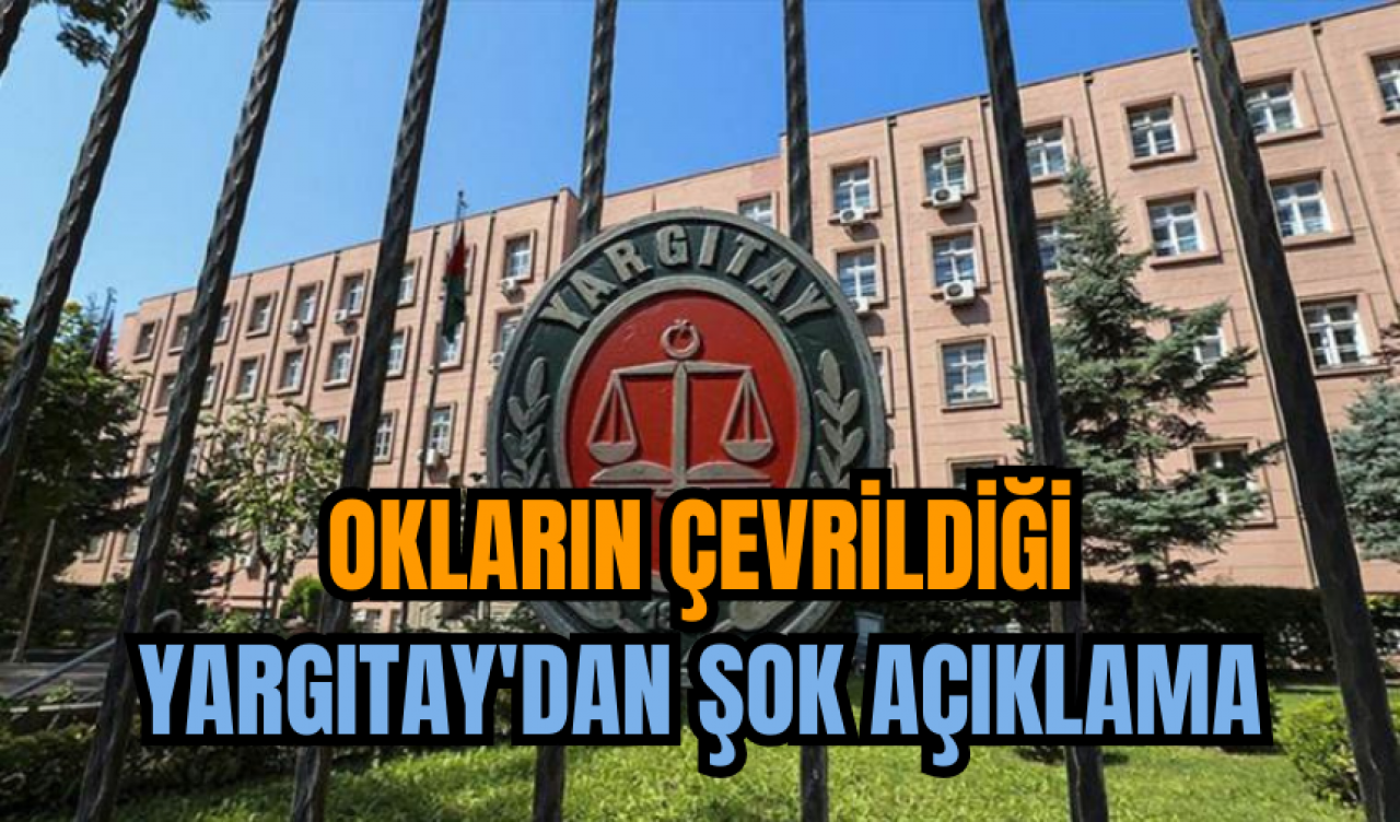 Okların çevrildiği Yargıtay'dan şok açıklama