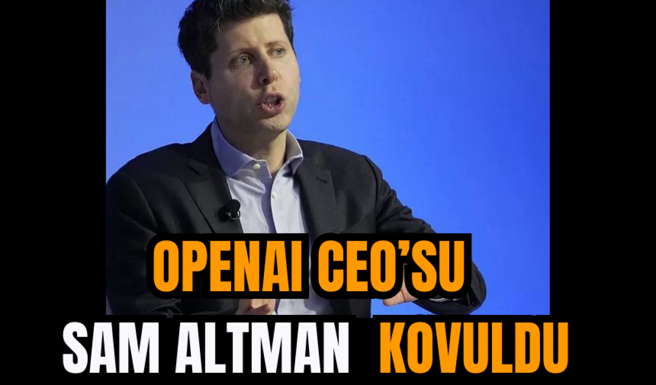 OpenAI CEO’su Sam Altman  Kovuldu