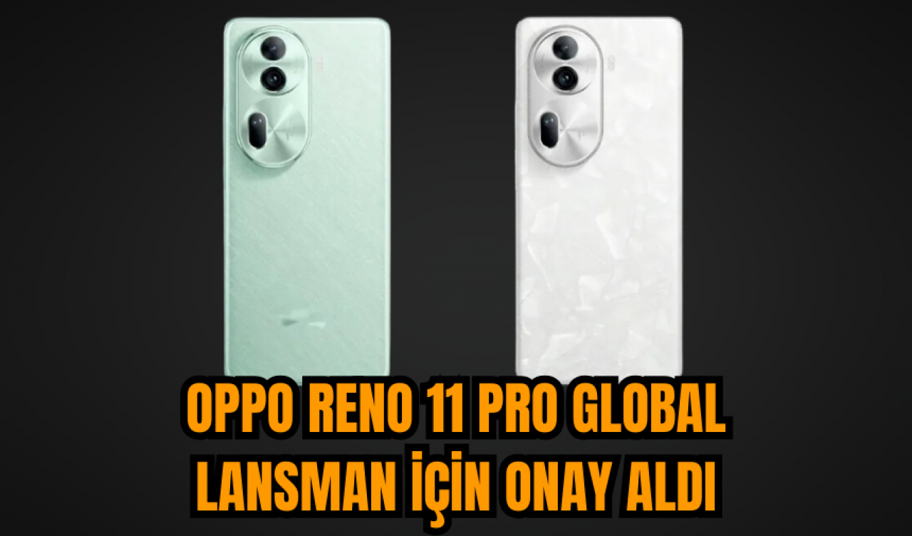 Oppo Reno 11 Pro global lansman için onay aldı