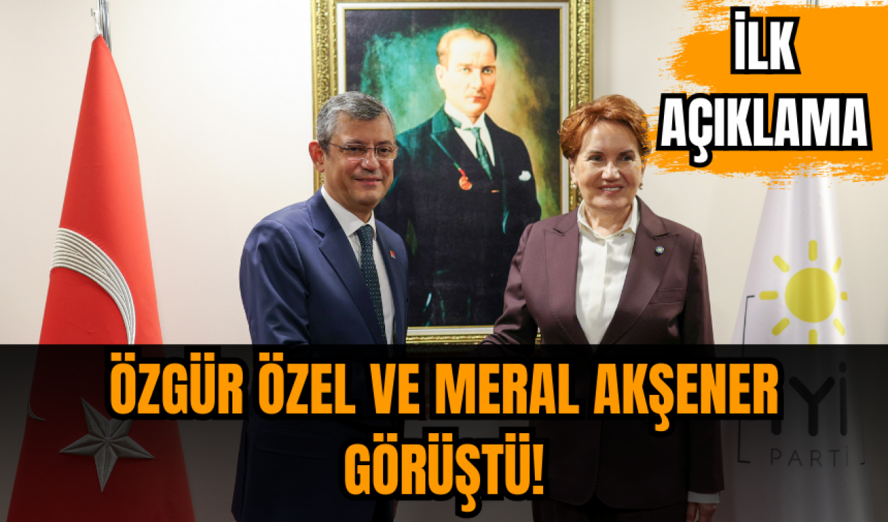 Özgür Özel ve Meral Akşener görüştü! İlk açıklama