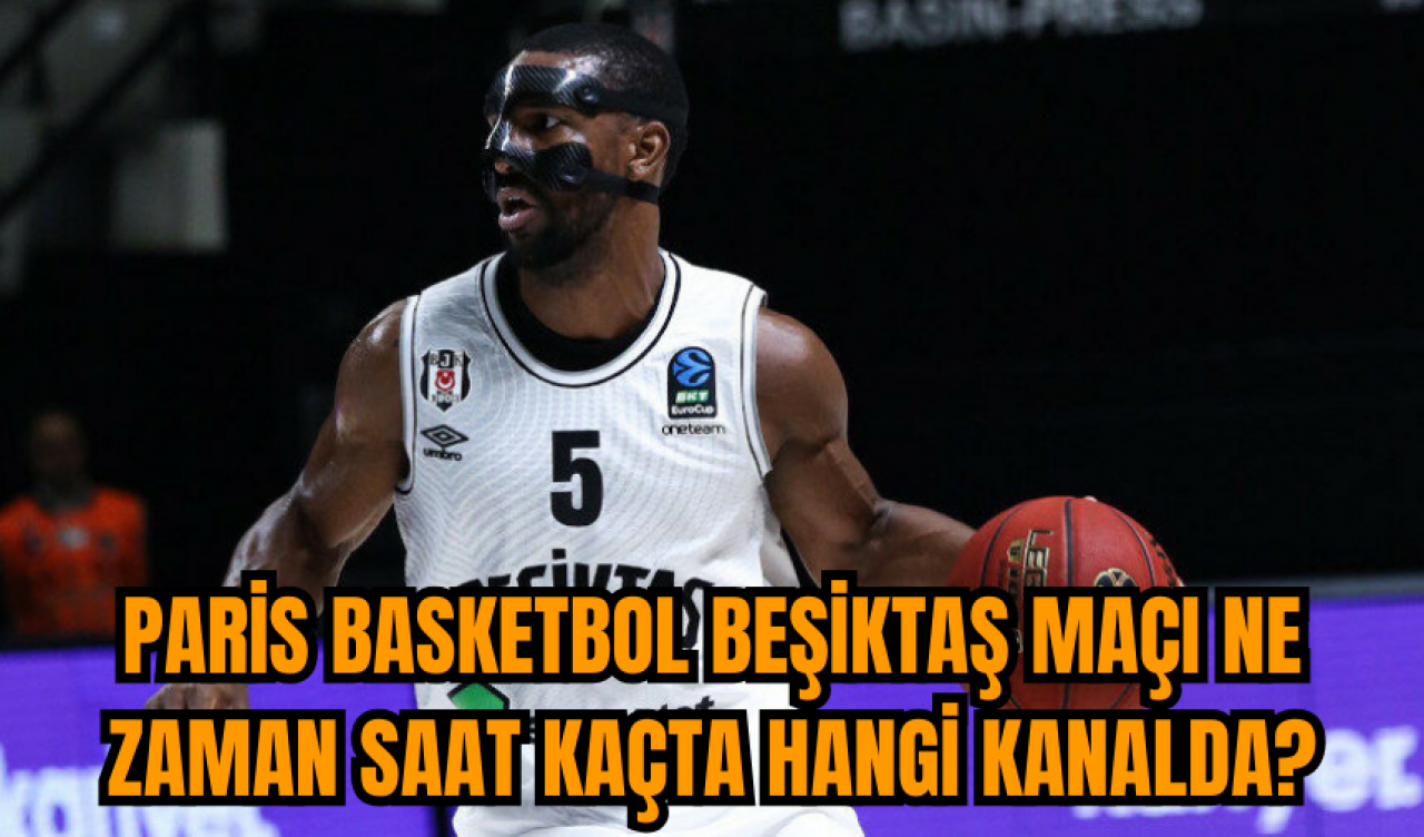 Paris Basketbol Beşiktaş maçı ne zaman saat kaçta hangi kanalda?