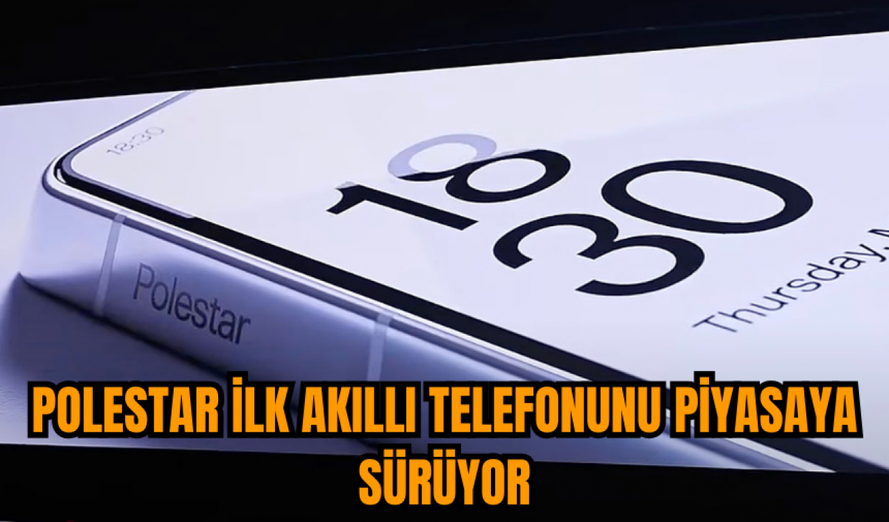 Polestar ilk akıllı telefonunu piyasaya sürüyor