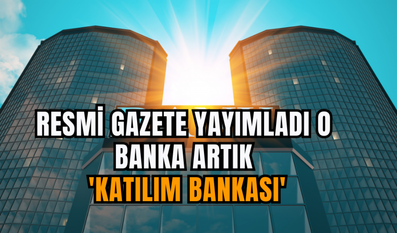 Resmi Gazete yayımladı o banka artık 'Katılım Bankası'