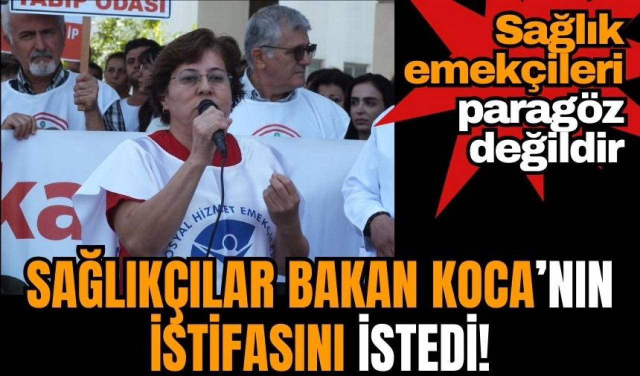 Sağlıkçılar Bakan Koca’nın istifasını istedi! Sağlık emekçileri paragöz değildir