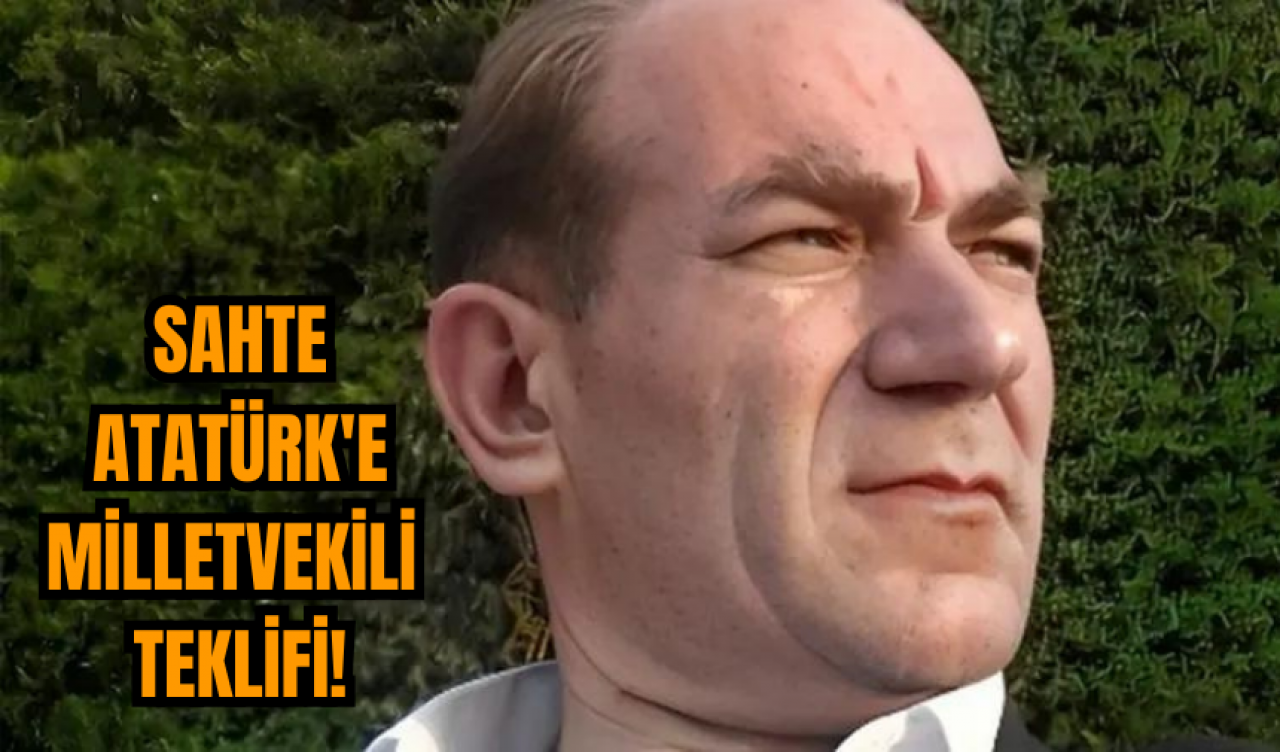 Sahte Atatürk'e Milletvekili Teklifi!