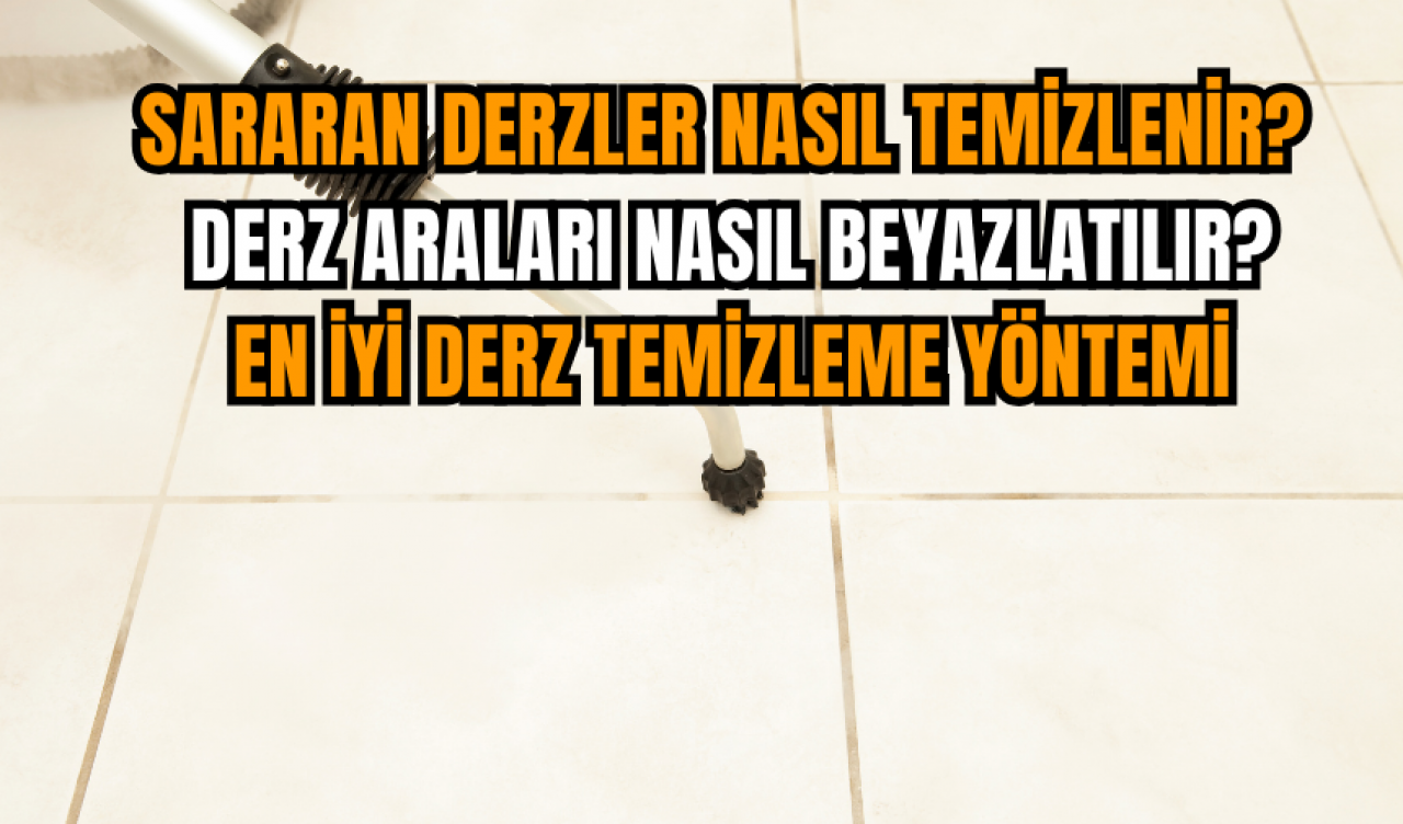 Sararan derzler nasıl temizlenir? Derz araları nasıl beyazlatılır?En iyi derz temizleme yöntemi