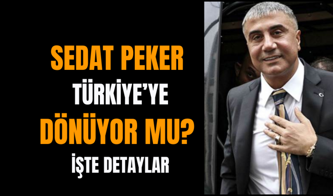 Sedat Peker Türkiye’ye Dönüyor mu? İşte Detaylar