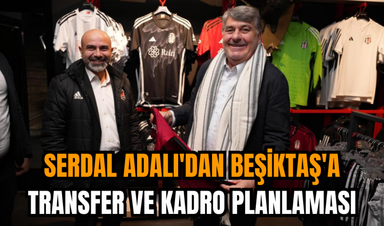 Serdal Adalı'dan Beşiktaş'a transfer ve kadro planlaması