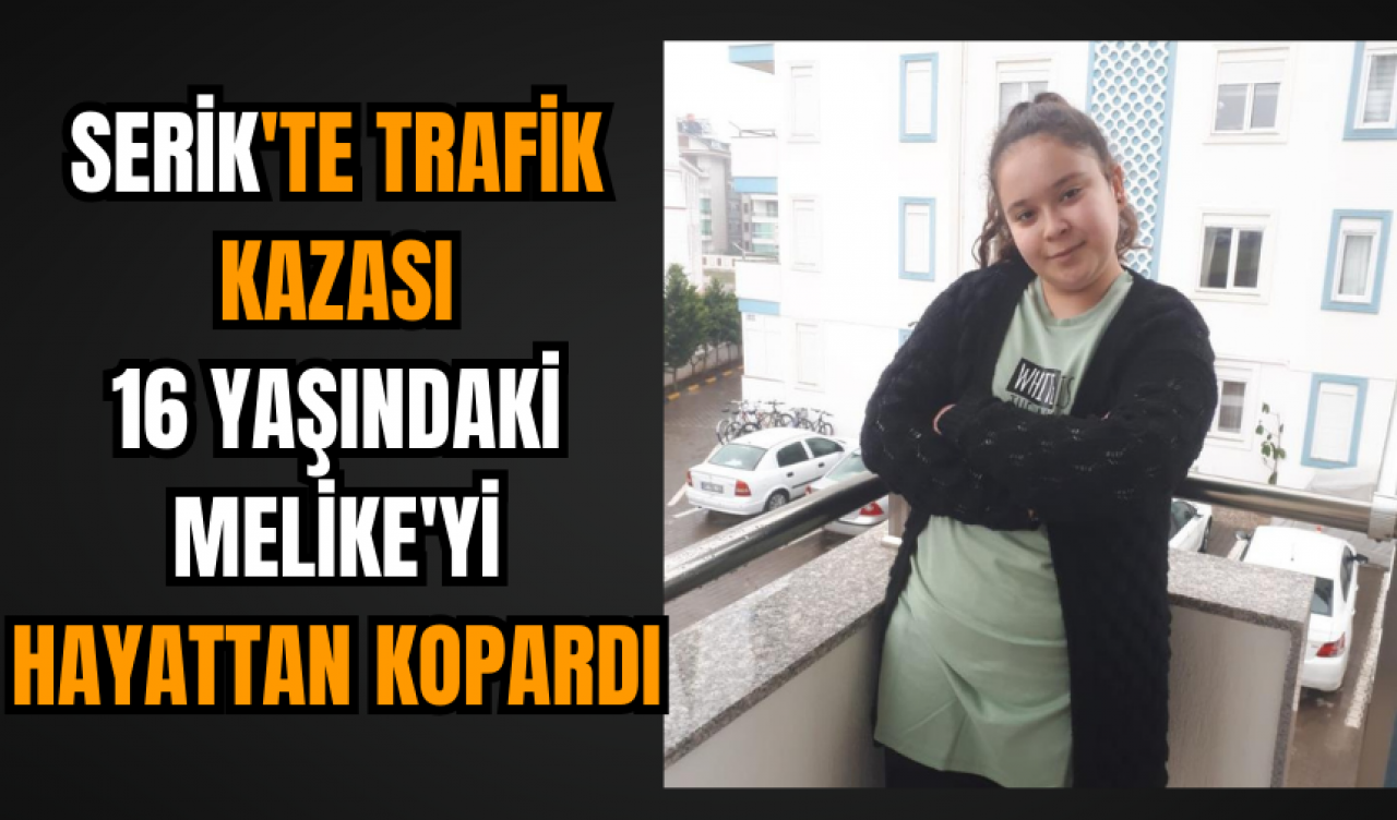 Serik'te Trafik Kazası: 16 Yaşındaki Melike'yi Hayattan Kopardı