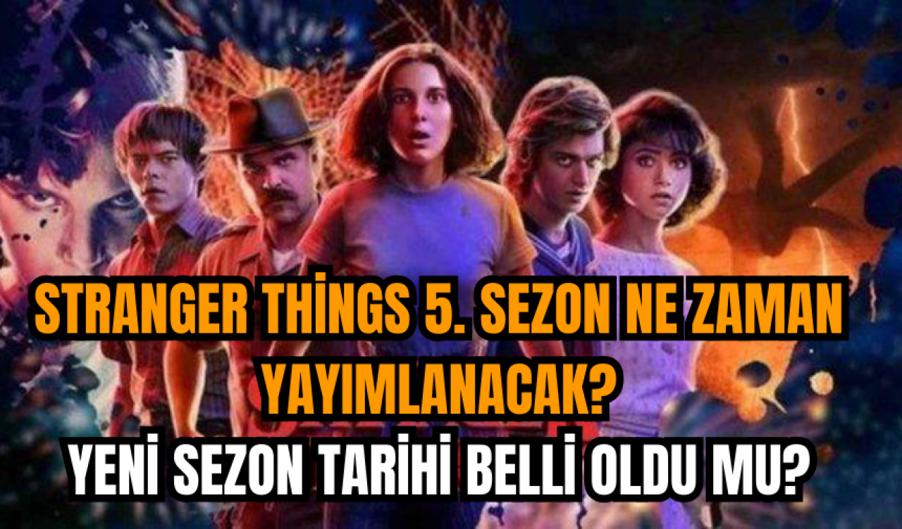 Stranger Things 5. sezon ne zaman yayımlanacak?Yeni sezon tarihi belli oldu mu?