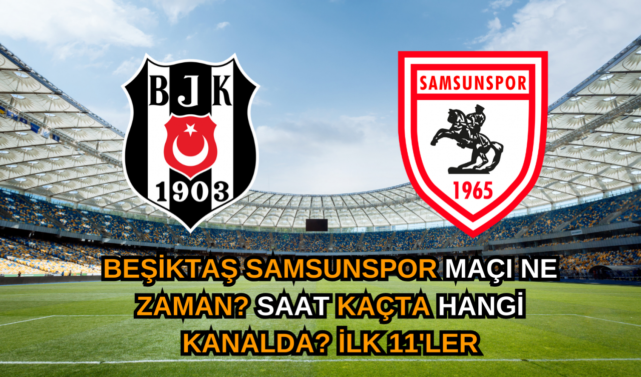 Beşiktaş Samsunpor maçı ne zaman? Saat kaçta hangi kanalda? ilk 11'ler maç sonu