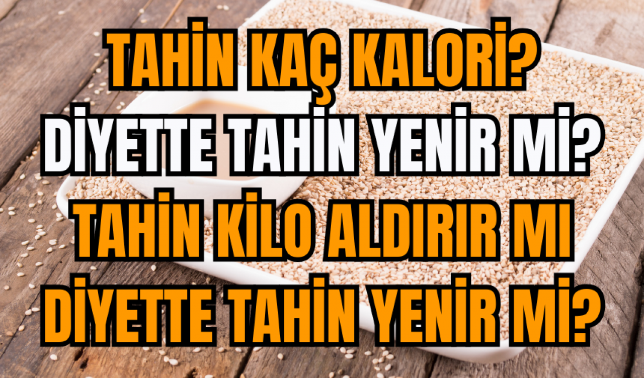 Tahin kaç kalori? Diyette tahin yenir mi? Tahin kilo aldırır mı Diyette tahin yenir mi?