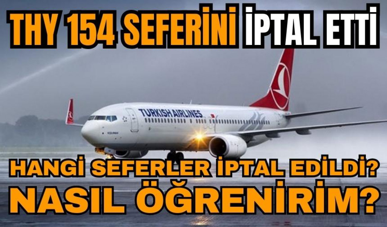 THY 154 seferini iptal etti! Hangi seferler iptal edildi? Nasıl öğrenirim?