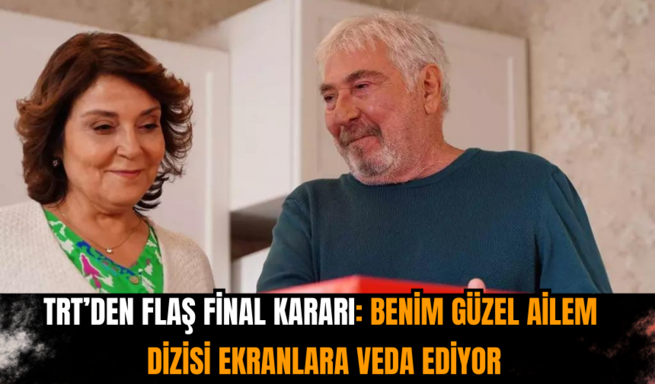 TRT’den Flaş Final Kararı: Benim Güzel Ailem Dizisi Ekranlara Veda Ediyor