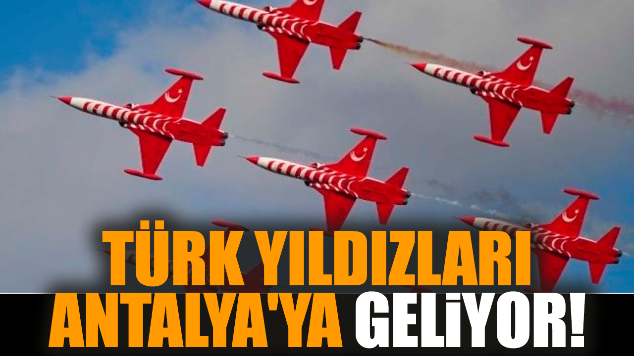 Türk Yıldızları Antalya'ya geliyor!