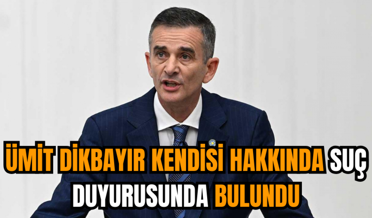 Ümit Dikbayır kendisi hakkında suç duyurusunda bulundu