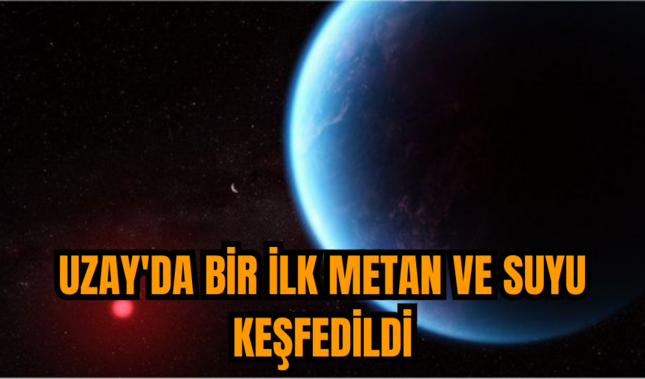 Uzay'da bir ilk metan ve suyu keşfedildi