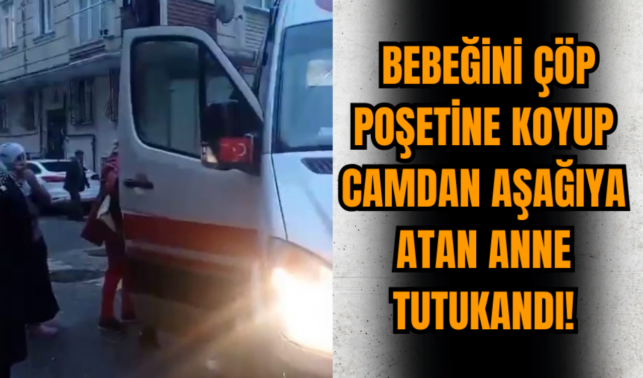 Bebeğini çöp poşetine koyup camdan aşağıya atan anne ile anneanne tutuklandı!