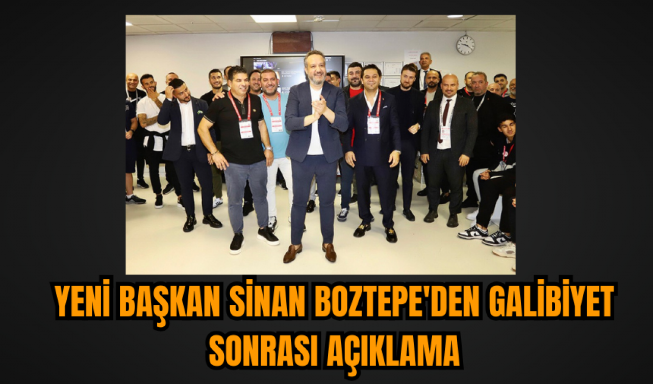 Yeni başkan Sinan Boztepe'den galibiyet sonrası açıklama