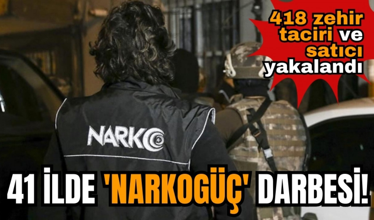 41 ilde 'Narkogüç' darbesi! 418 zehir taciri ve satıcı yakalandı