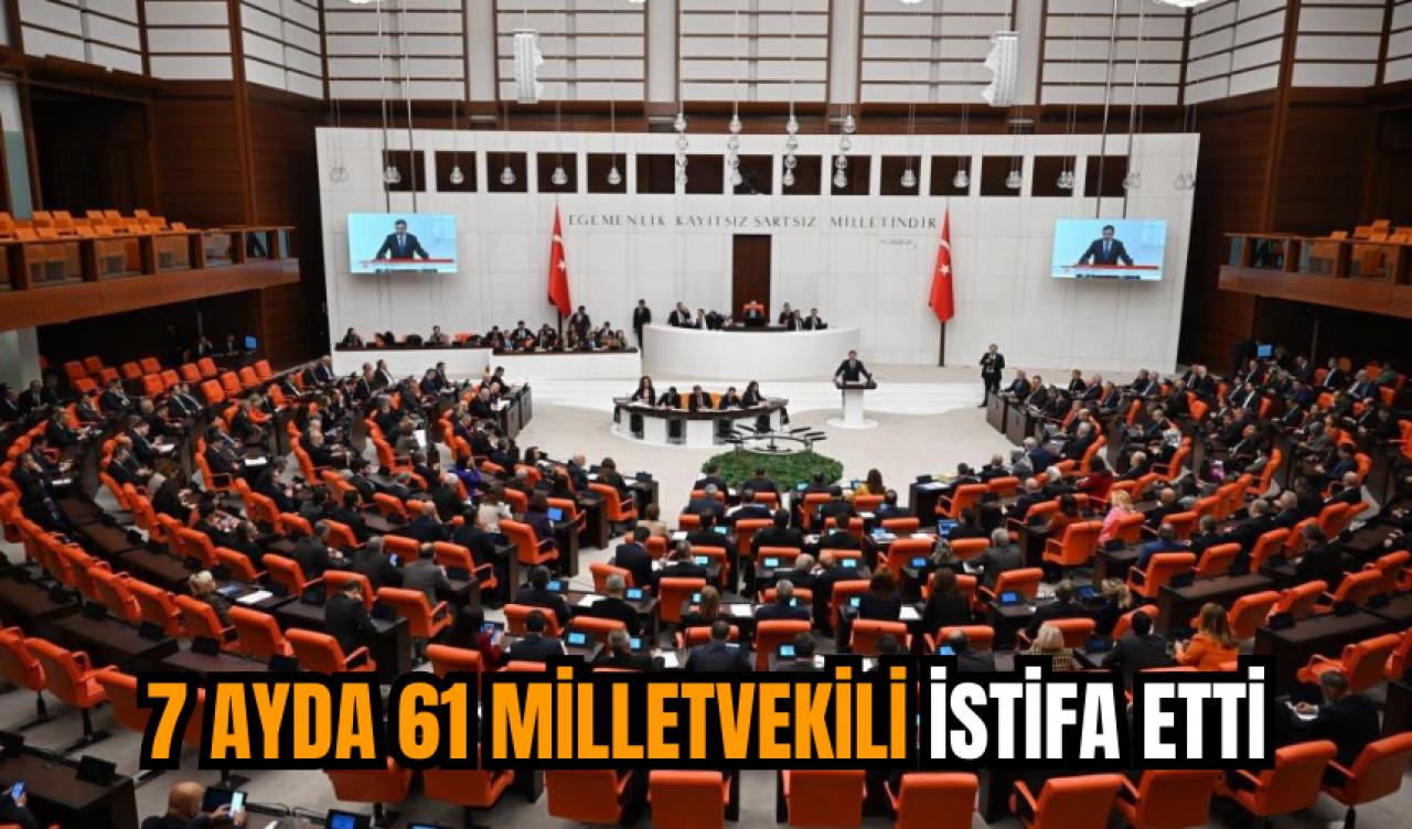 7 ayda 61 milletvekili istifa etti