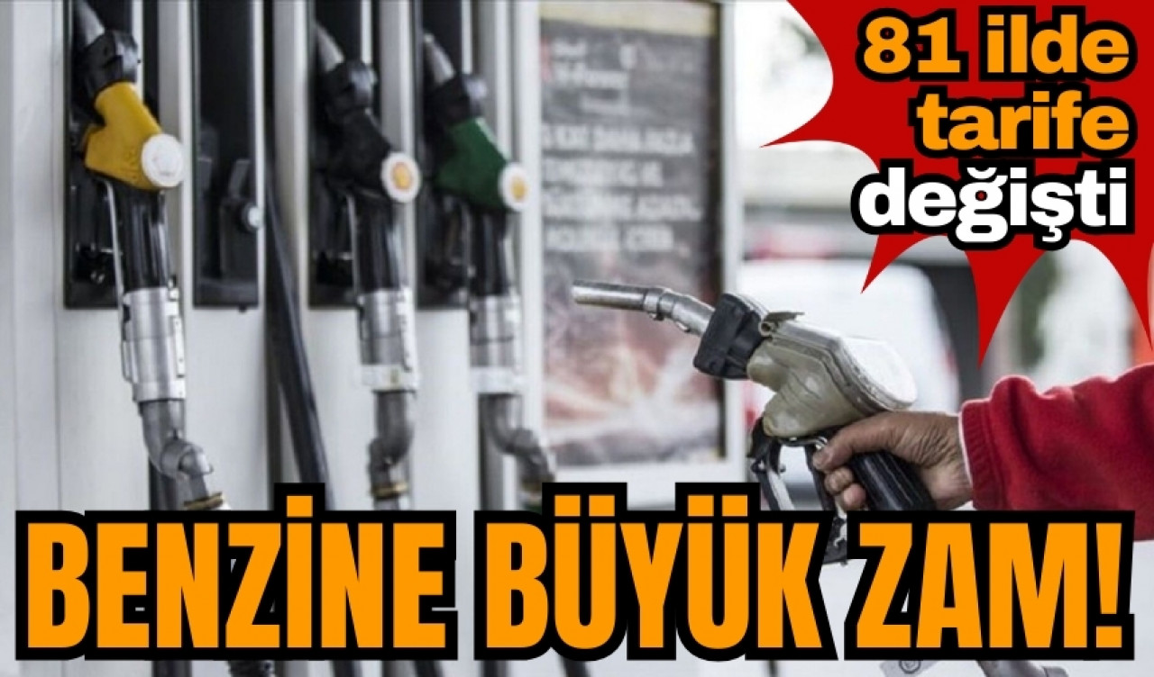 Benzine büyük zam! 81 ilde tarife değişti