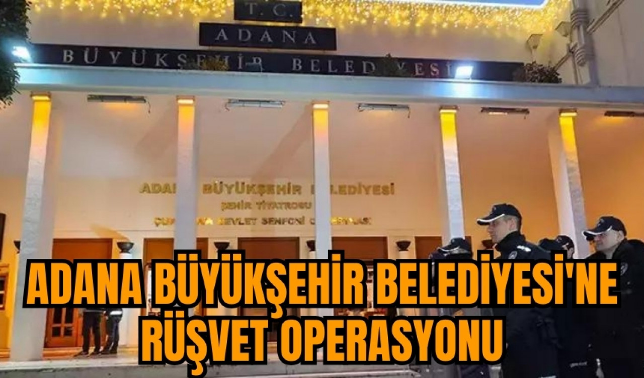 Adana Büyükşehir Belediyesi'nde 'rüşvet' operasyonu: 10 kişi gözaltına alındı