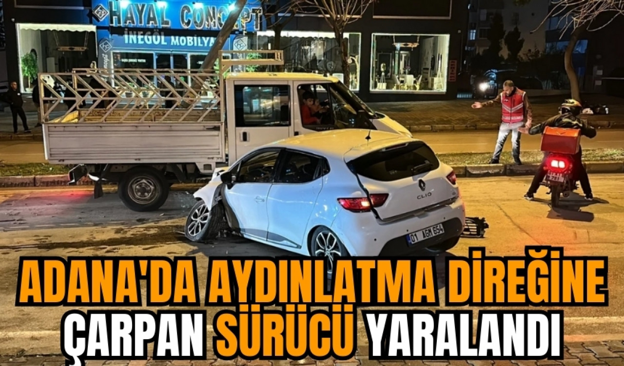 Adana'da aydınlatma direğine çarpan sürücü yaralandı