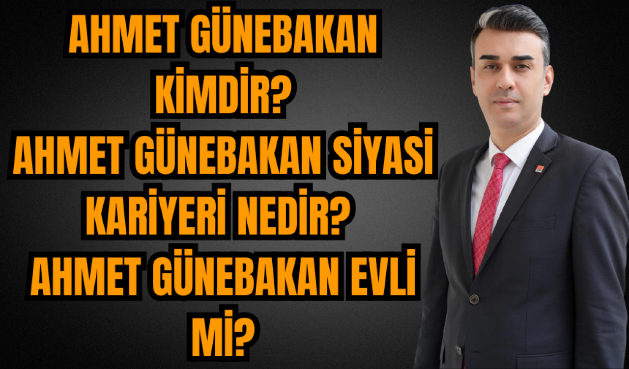 Ahmet Günebakan kimdir?Ahmet Günebakan siyasi kariyeri nedir? Ahmet Günebakan evli mi?