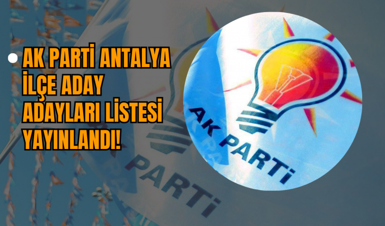 Ak Parti Antalya İlçe Aday Adayları Listesi Yayınlandı!