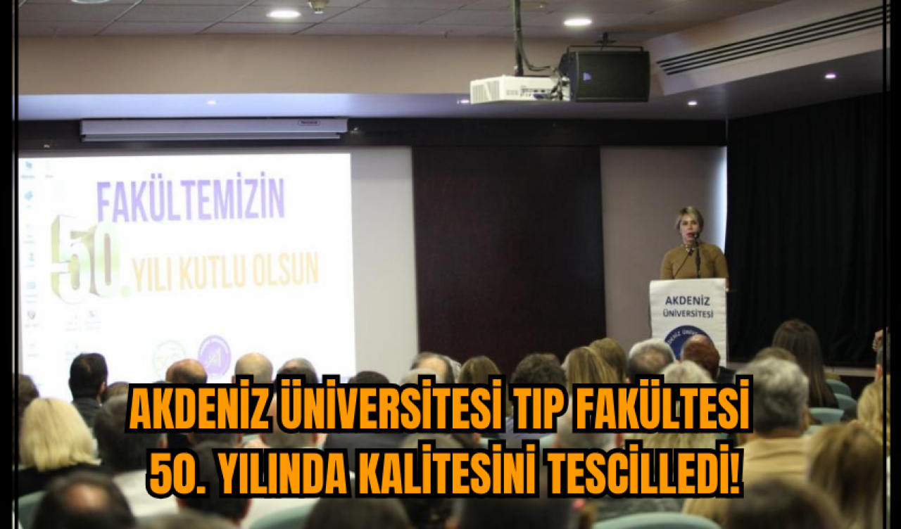 Akdeniz Üniversitesi Tıp Fakültesi 50. Yılında Kalitesini Tescilledi!