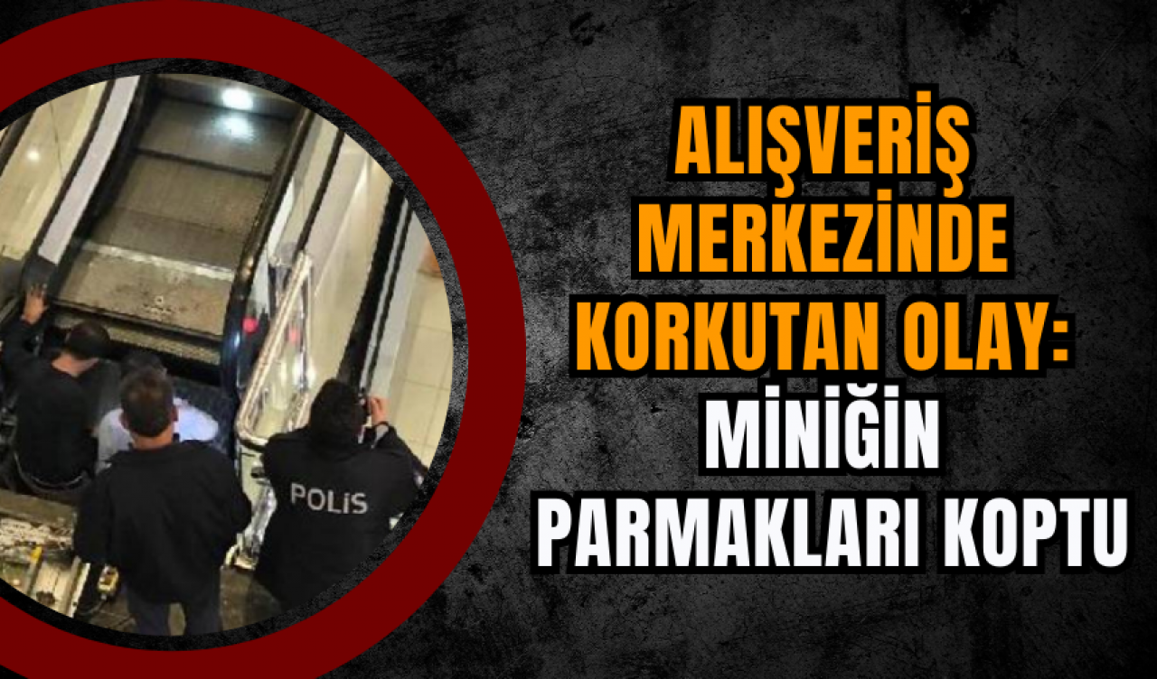 Alışveriş Merkezinde Korkutan Olay: Miniğin Parmakları Koptu