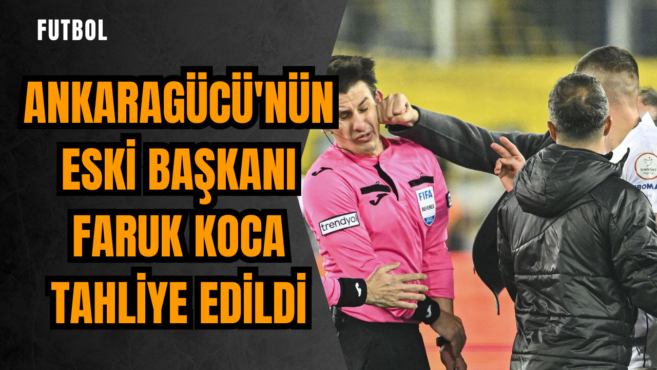 Ankaragücü'nün Eski Başkanı Faruk Koca tahliye edildi