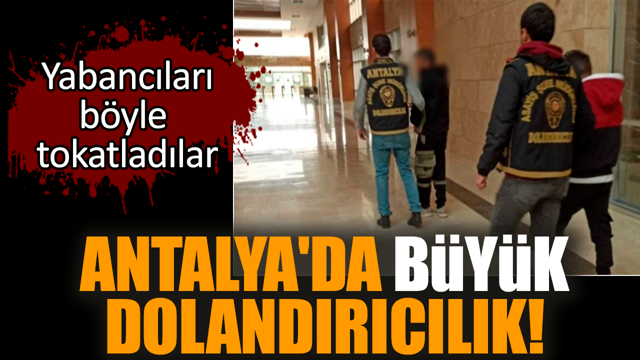 Antalya'da büyük dolandırıcılık! Yabancıları böyle tokatladılar