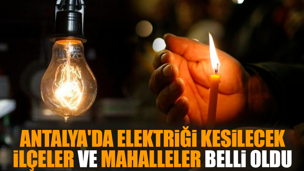 Antalya ve İlçeleri Elektrik Kesintisi! 15 Aralık 2023 Cuma