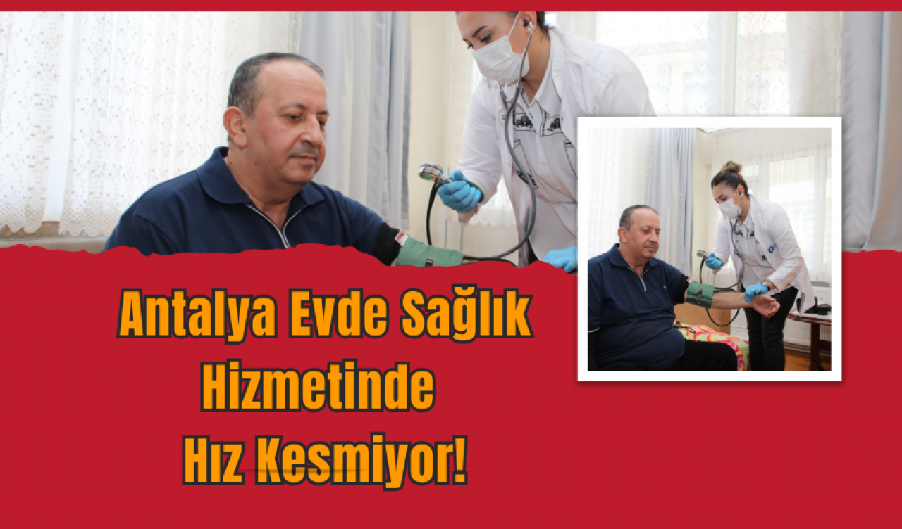 Antalya Evde Sağlık Hizmetlilerinde Hız Kesmiyor!