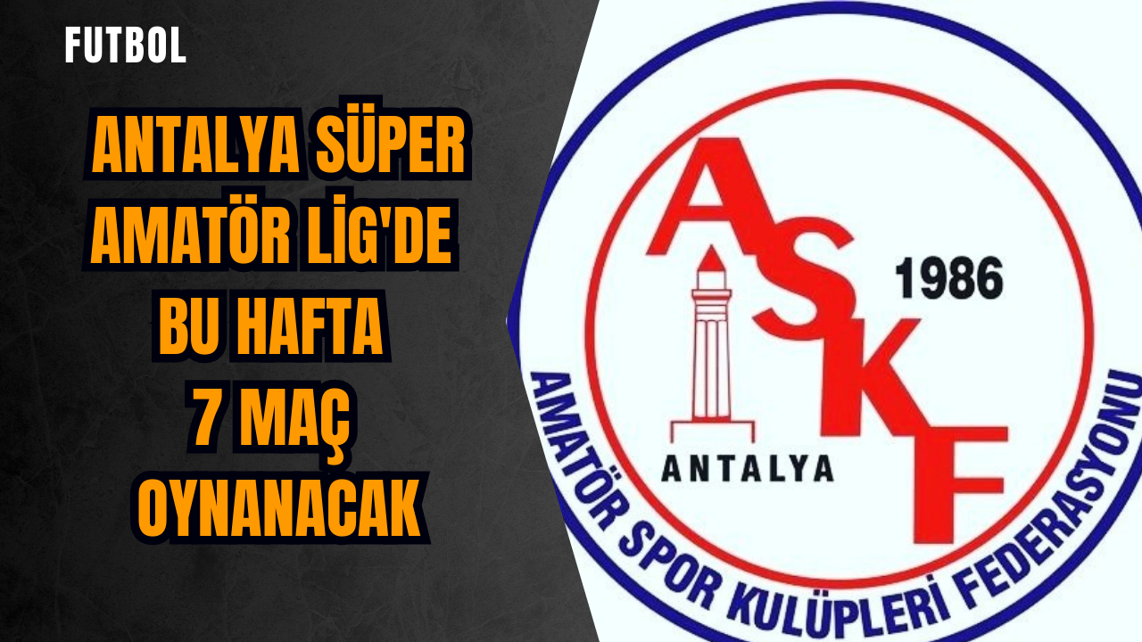 Antalya Süper Amatör Lig'de bu hafta 7 maç oynanacak